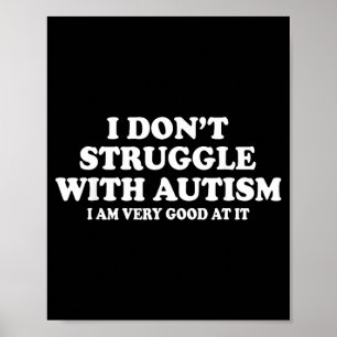 I Dont Struggle with Autism I Am Very Good at It Poster