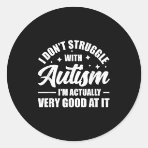 I Don't Struggle With Autism I'm Actually Very Goo Classic Round Sticker
