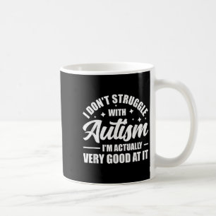I Don't Struggle With Autism I'm Actually Very Goo Coffee Mug