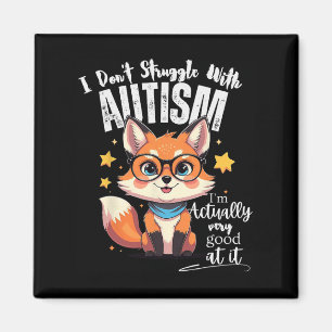 I Don't Struggle With Autism I'm Actually Very Goo Magnet