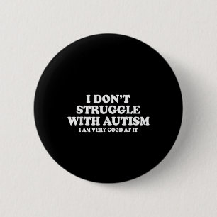 I Don't Struggle With Autism I'm Very Good At It 6 Cm Round Badge