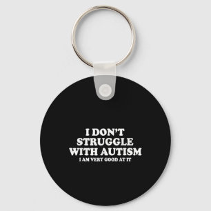 I Don't Struggle With Autism I'm Very Good At It Key Ring