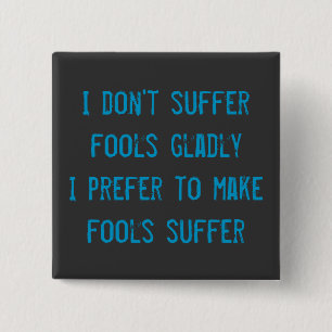 I don't suffer fools gladly Badge