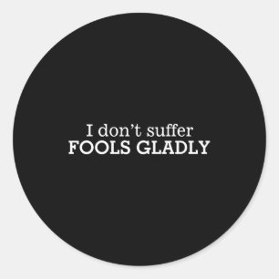 I Dont Suffer Fools Gladly Text Slogan  Classic Round Sticker