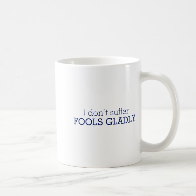 I Dont Suffer Fools Gladly Text Slogan  Coffee Mug (Right)