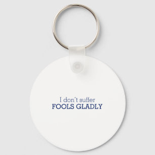 I Dont Suffer Fools Gladly Text Slogan  Key Ring