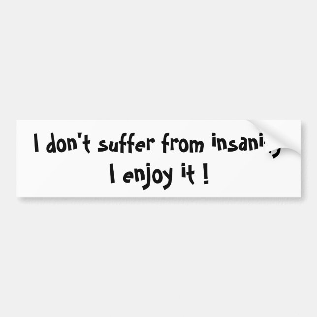 I don't suffer from insanity-bumper sticker (Front)
