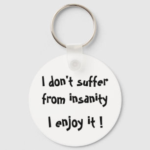 I don't suffer from insanity,I enjoy it! -keychain Key Ring