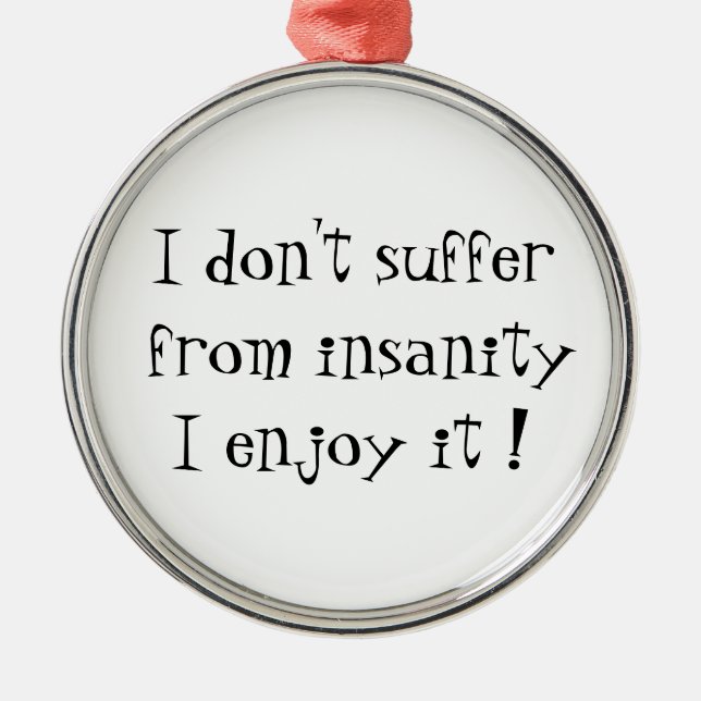 I don't suffer from insanity-prem round ornament (Front)