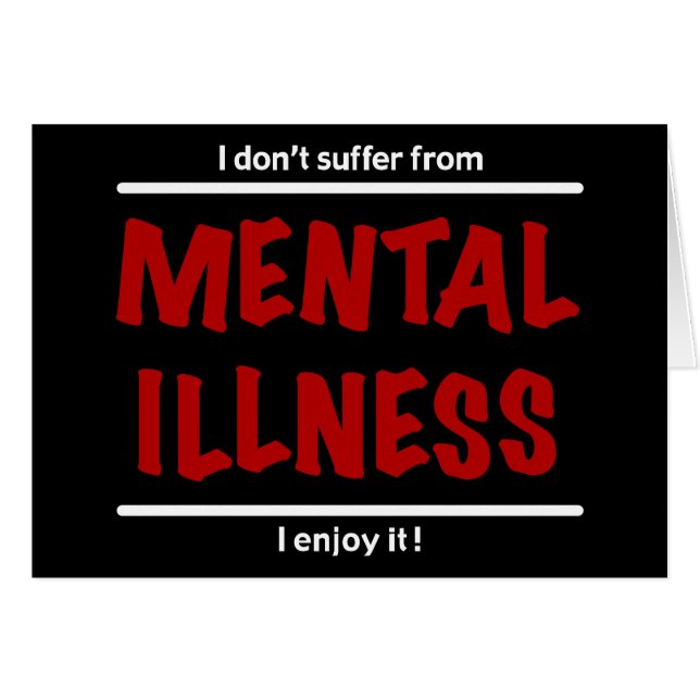I don't suffer from Mental Illness, I enjoy it! (Front Horizontal)