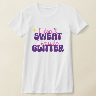 I Don't Sweat I Exude Glitter Funny Shirt