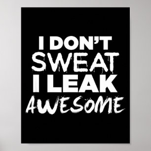 I Don't Sweat I Leak Awesome_ Funny Gym Poster