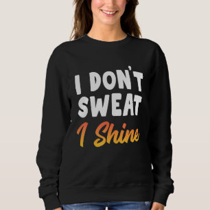 I Don't Sweat I Shine Gym Fitness Workout Saying Sweatshirt