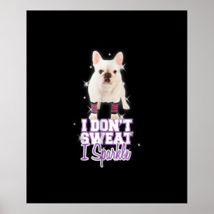 i dont sweat, i sparkle   french bulldog gift poster