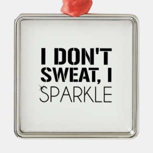 I Don't Sweat, I SPARKLE Metal Ornament