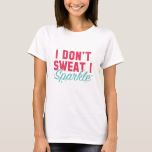 I Don't Sweat I Sparkle T-Shirt