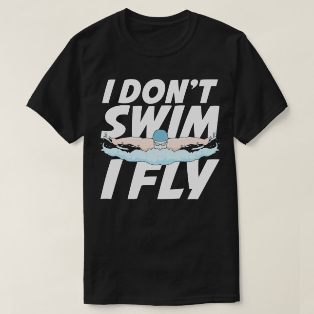I Dont Swim I Fly Butterfly Swimming Swimmer Gift  T-Shirt (Design Front)