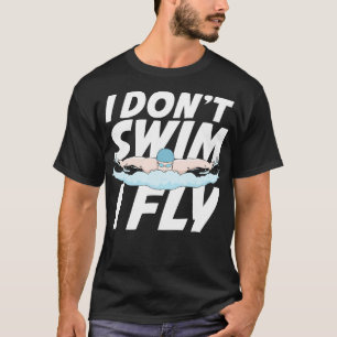 I Dont Swim I Fly Butterfly Swimming Swimmer Gift  T-Shirt