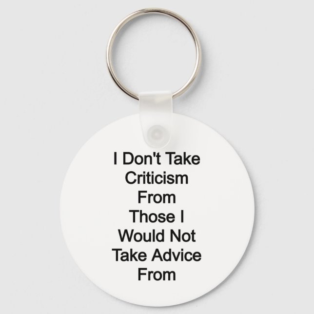 I don't take criticism from those I would not take Key Ring (Front)