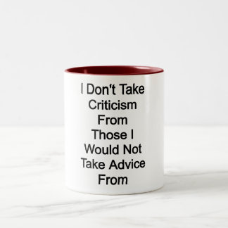 I don't take criticism from those I would not take Two-Tone Coffee Mug