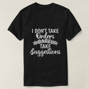 I Dont Take Orders Sarcastic Funny Quote Gift T-Shirt