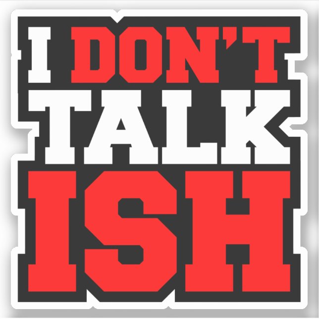 I Don't Talk ISH (Front)