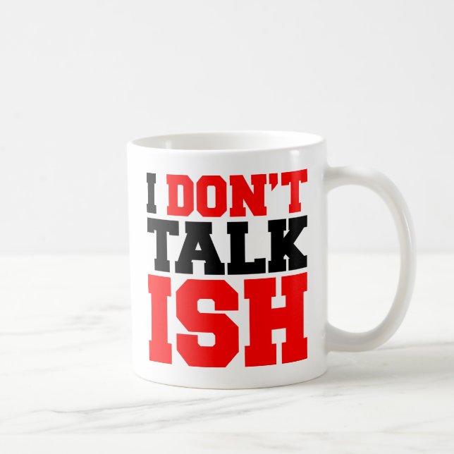 I Don't Talk ISH Coffee Mug (Right)