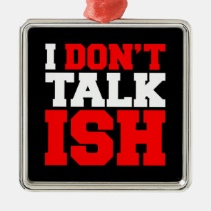 I Don't Talk ISH Metal Ornament