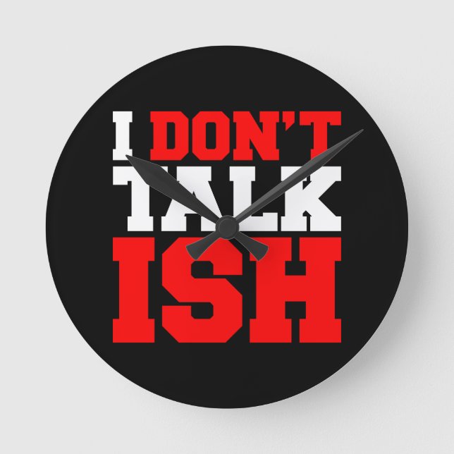 I Don't Talk ISH Round Clock (Front)