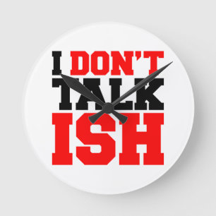 I Don't Talk ISH Round Clock