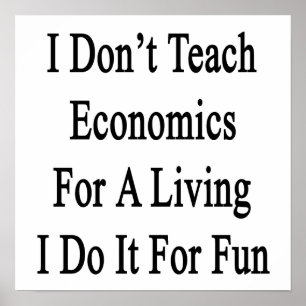 I Don't Teach Economics For A Living I Do It For F Poster