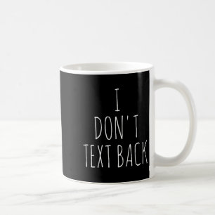 I Don't Text Back Coffee Mug