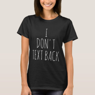 I Don't Text Back T-Shirt