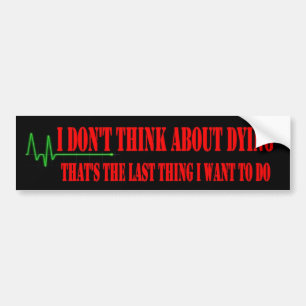 I DON'T THINK ABOUT DYING BUMPER STICKER
