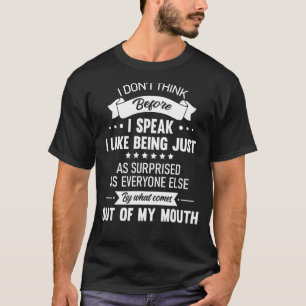 I Don't Think Before I Speak I Like Being Just As T-Shirt