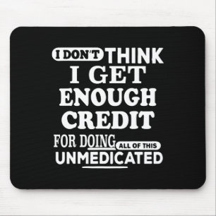 I Don't Think I Get Enough Credits For Doing All O Mouse Pad
