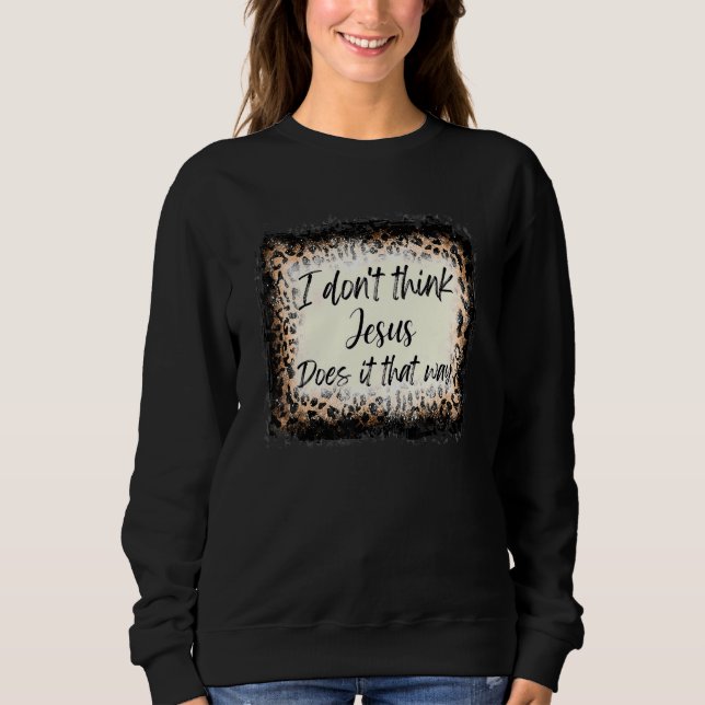 I Don't Think Jesus Does It That Way Western Leopa Sweatshirt (Front)