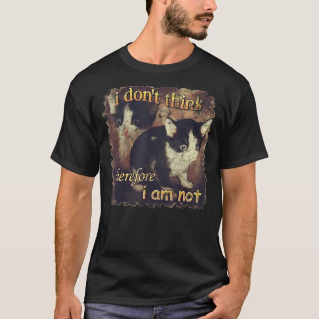 I Don't Think Therefore I Am Not Funny Cat T-Shirt (Front)