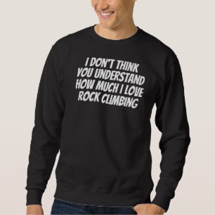 I Don't Think You Understand How Much I Love Rock Sweatshirt