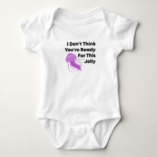 I Don't Think You're Ready For This Jelly Baby Bodysuit