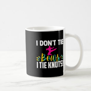 I Dont Tie Bows I Tie Knots In My Belt Funny Karat Coffee Mug