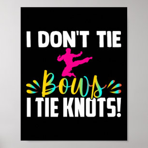 I Dont Tie Bows I Tie Knots In My Belt Funny Karat Poster