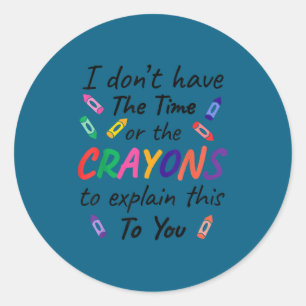 I don't time crayons explain this you classic round sticker
