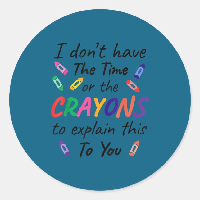 I don't time crayons explain this you classic round sticker (Front)