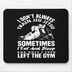 I Dont Train Jiu Jitsu I Eat And Sleep Mouse Pad