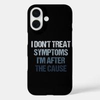 I Don't Treat Symptoms I'm After The Cause Funny