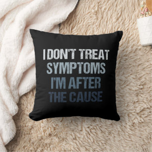 I Don't Treat Symptoms I'm After The Cause Funny Cushion