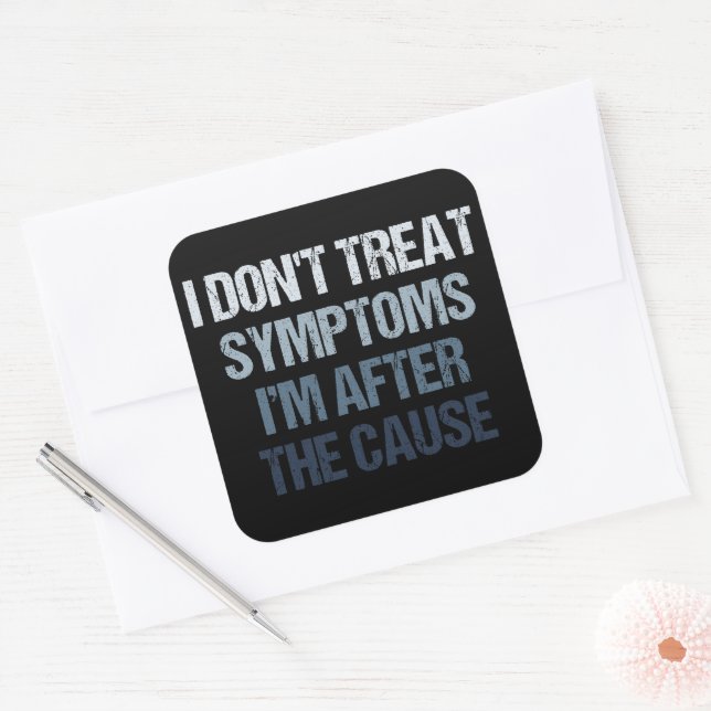 I Don't Treat Symptoms I'm After The Cause Funny Square Sticker (Envelope)