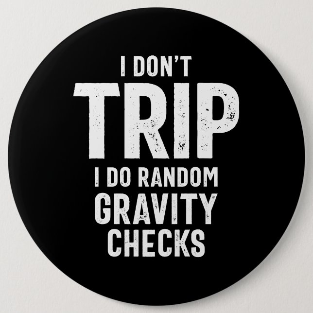 I Don't Trip I Do Random Gravity Checks 6 Cm Round Badge (Front)