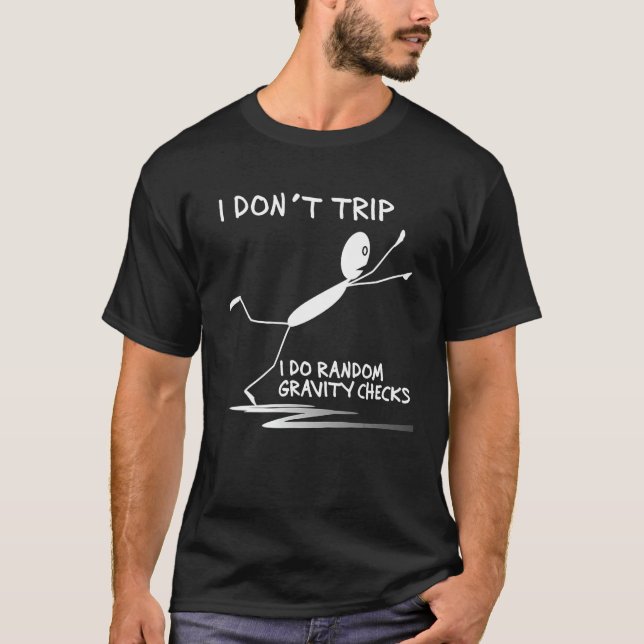 I Don't Trip I Do Random Gravity Checks Funny Sayi T-Shirt (Front)